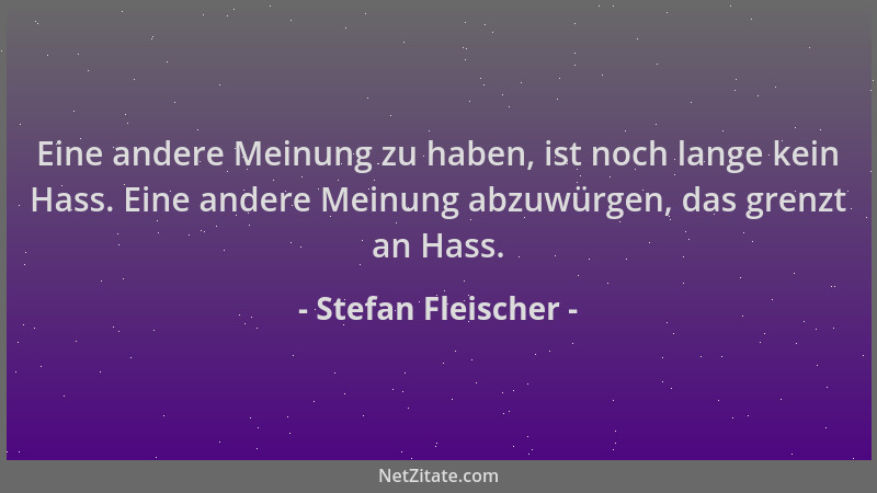 Stefan Fleischer - Eine andere Meinung zu haben, ist noch lange kein Hass. Eine andere Meinung abzuwürgen, das grenzt an Ha...