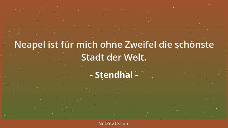 Stendhal - Neapel ist für mich ohne Zweifel die schönste Stadt der Welt....