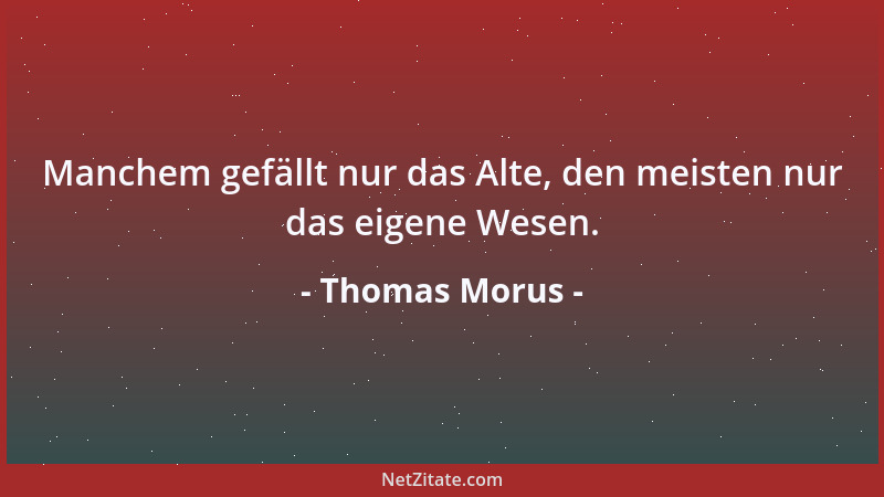 Thomas Morus - Tradition ist nicht das Halten der Asche, sondern das Weitergeben der Flamme....
