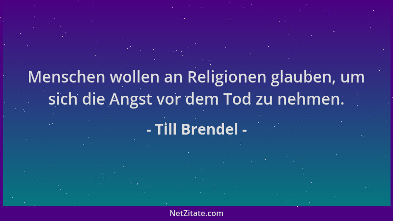 Till Brendel - Menschen wollen an Religionen glauben, um sich die Angst vor dem Tod zu nehmen....
