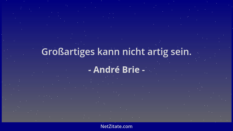 André Brie - Großartiges kann nicht artig sein....