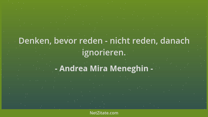 Andrea Mira Meneghin - Denken, bevor reden - nicht reden, danach ignorieren....
