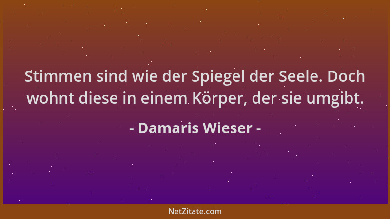 Damaris Wieser - Stimmen sind wie der Spiegel der Seele. Doch wohnt diese in einem Körper, der sie umgibt....