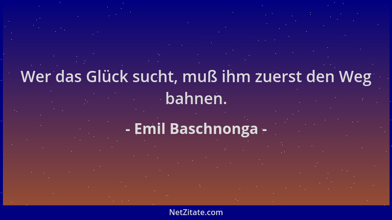 Emil Baschnonga - Wer das Glück sucht, muß ihm zuerst den Weg bahnen....
