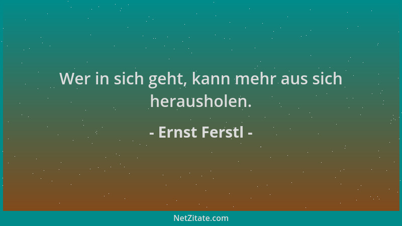 Ernst Ferstl - Wer in sich geht, kann mehr aus sich herausholen....