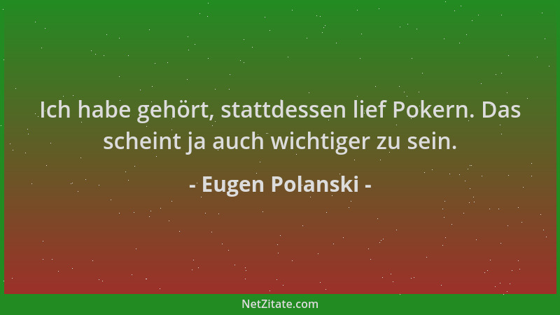 Eugen Polanski - Ich habe gehört, stattdessen lief Pokern. Das scheint ja auch wichtiger zu sein....