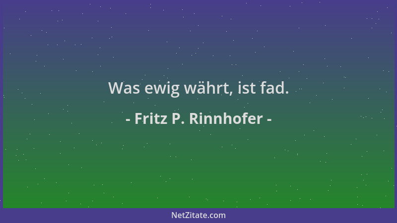 Fritz P. Rinnhofer - Was ewig währt, ist fad....