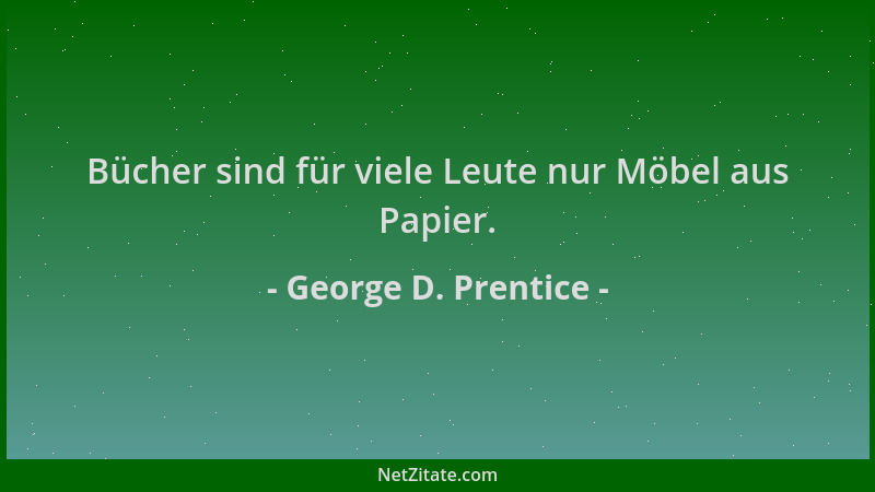 George D. Prentice - Bücher sind für viele Leute nur Möbel aus Papier....
