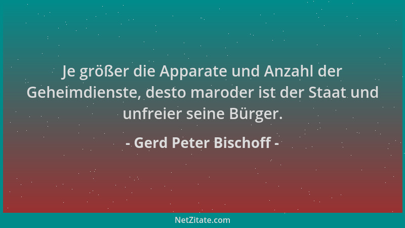 Gerd Peter Bischoff - Je größer die Apparate und Anzahl der Geheimdienste, desto maroder ist der Staat und unfreier seine B...