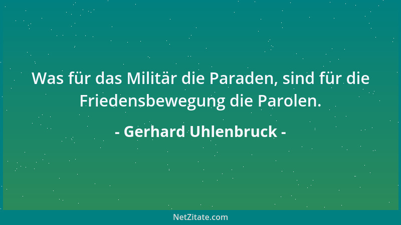 Gerhard Uhlenbruck - Was für das Militär die Paraden, sind für die Friedensbewegung die Parolen....