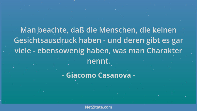 Giacomo Casanova - Man beachte, daß die Menschen, die keinen Gesichtsausdruck haben - und deren gibt es gar viele - ebensow...