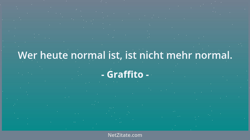 Graffito - Wer heute normal ist, ist nicht mehr normal....