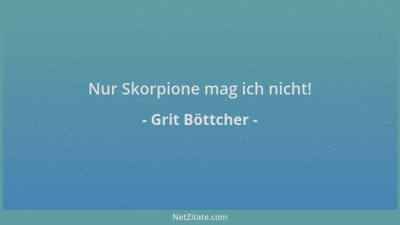 Grit Böttcher - Nur Skorpione mag ich nicht!...
