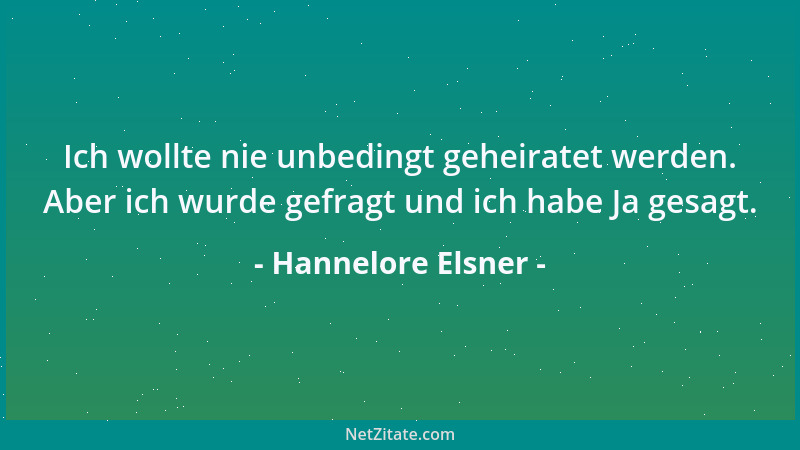 Hannelore Elsner - Ich wollte nie unbedingt geheiratet werden. Aber ich wurde gefragt und ich habe Ja gesagt....