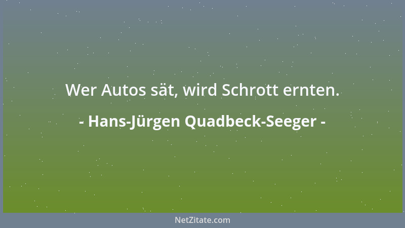 Hans-Jürgen Quadbeck-Seeger - Wer Autos sät, wird Schrott ernten....