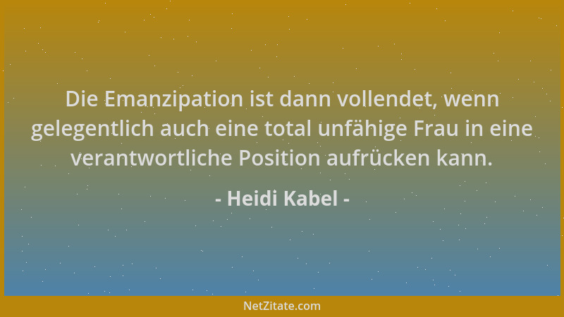 Heidi Kabel - Die Emanzipation ist dann vollendet, wenn gelegentlich auch eine total unfähige Frau in eine verantwortliche...