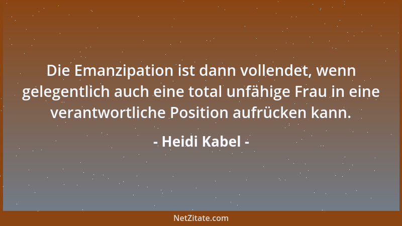 Heidi Kabel - Die Emanzipation ist dann vollendet, wenn gelegentlich auch eine total unfähige Frau in eine verantwortliche...