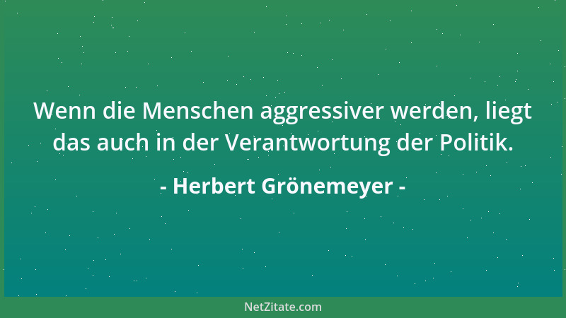Herbert Grönemeyer - Wenn die Menschen aggressiver werden, liegt das auch in der Verantwortung der Politik....