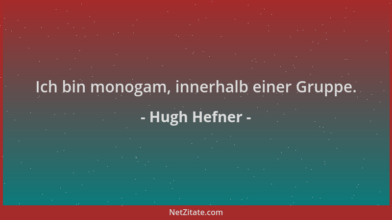 Hugh Hefner - Ich bin monogam, innerhalb einer Gruppe....