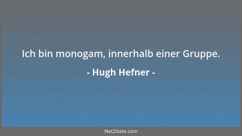 Hugh Hefner - Ich bin monogam, innerhalb einer Gruppe....