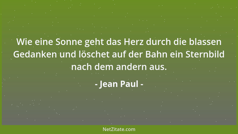 Jean Paul - Wie eine Sonne geht das Herz durch die blassen Gedanken und löschet auf der Bahn ein Sternbild nach dem andern...