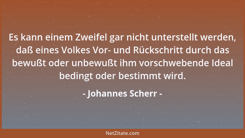 Johannes Scherr - Es kann einem Zweifel gar nicht unterstellt werden, daß eines Volkes Vor- und Rückschritt durch das bewuß...