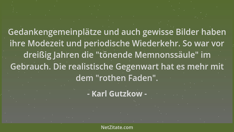 Karl Gutzkow - Gedankengemeinplätze und auch gewisse Bilder haben ihre Modezeit und periodische Wiederkehr. So war vor drei...
