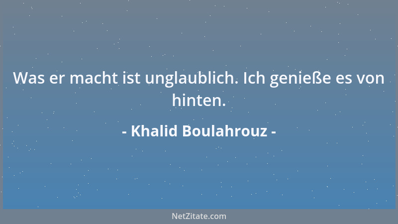 Khalid Boulahrouz - Was er macht ist unglaublich. Ich genieße es von hinten....