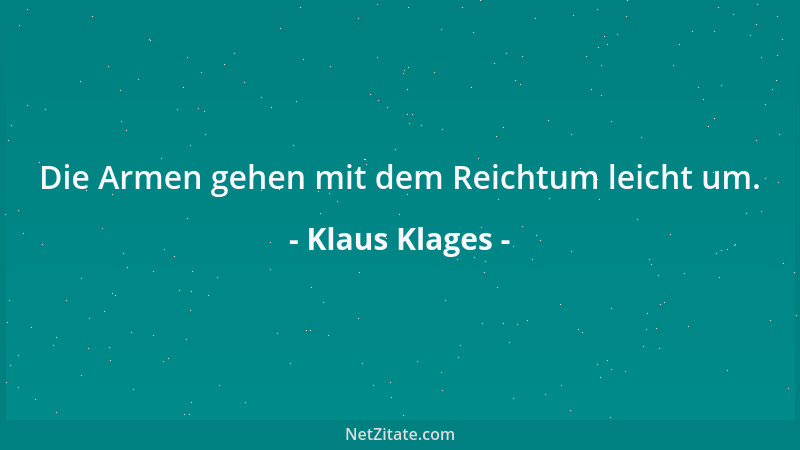 Klaus Klages - Die Armen gehen mit dem Reichtum leicht um....