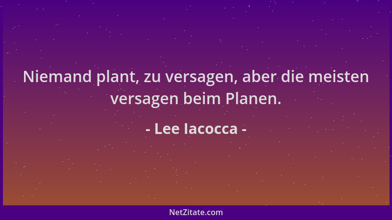 Lee Iacocca - Niemand plant, zu versagen, aber die meisten versagen beim Planen....