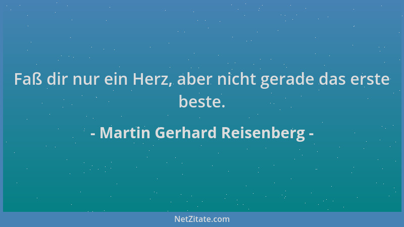 Martin Gerhard Reisenberg - Faß dir nur ein Herz, aber nicht gerade das erste beste....