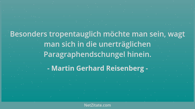 Martin Gerhard Reisenberg - Besonders tropentauglich möchte man sein, wagt man sich in die unerträglichen Paragraphendschun...