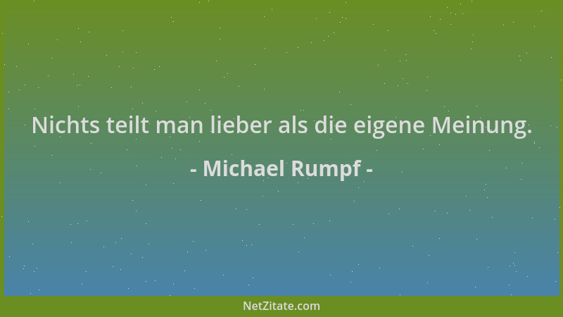 Michael Rumpf - Nichts teilt man lieber als die eigene Meinung....