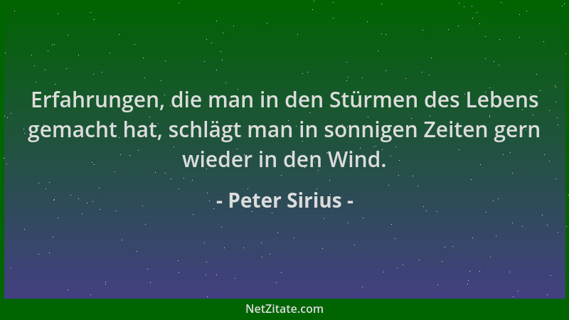 Peter Sirius - Erfahrungen, die man in den Stürmen des Lebens gemacht hat, schlägt man in sonnigen Zeiten gern wieder in de...