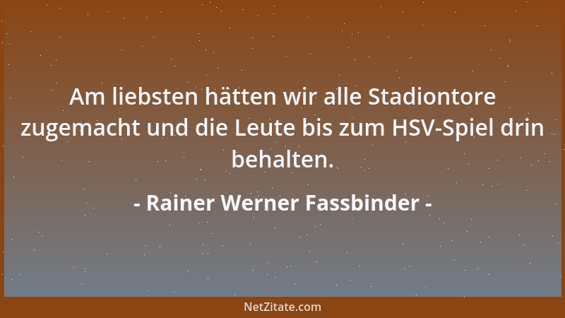Rainer Werner Fassbinder - Es gibt drei Arten von Frauen: Die Schönen, die Intelligenten und die Mehrheit....