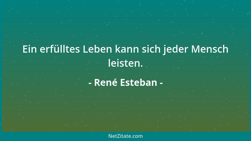 René Esteban - Ein erfülltes Leben kann sich jeder Mensch leisten....