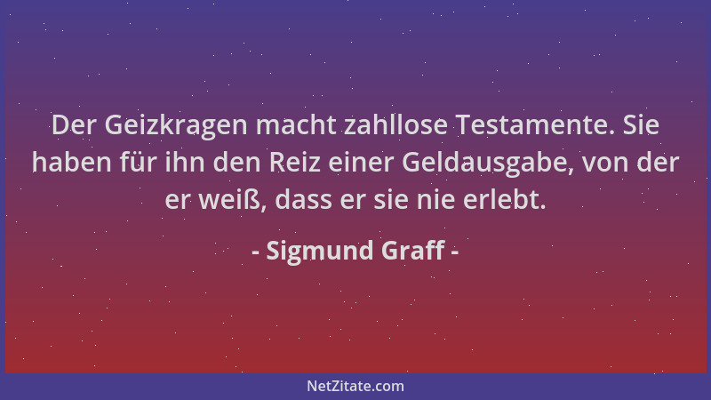 Sigmund Graff - Der Geizkragen macht zahllose Testamente. Sie haben für ihn den Reiz einer Geldausgabe, von der er weiß, da...
