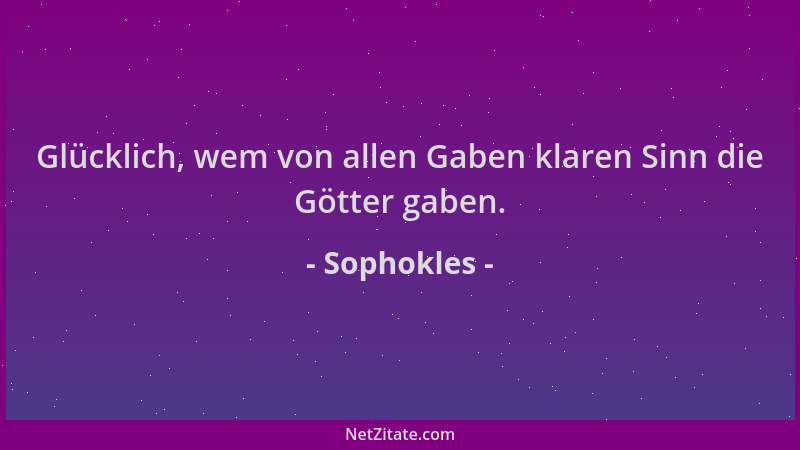 Sophokles - Glücklich, wem von allen Gaben klaren Sinn die Götter gaben....