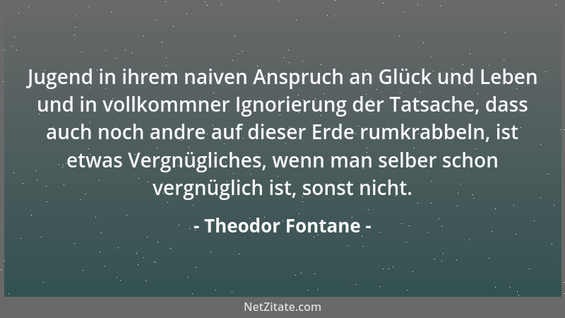 Theodor Fontane - Die Huldigungen eines guten Menschen haben doch etwas besonders Wohltuendes....