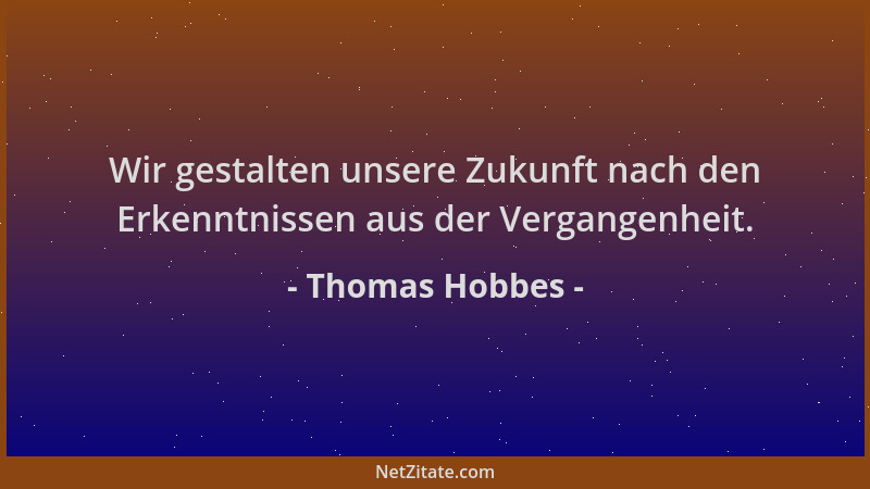 Thomas Hobbes - Wir gestalten unsere Zukunft nach den Erkenntnissen aus der Vergangenheit....