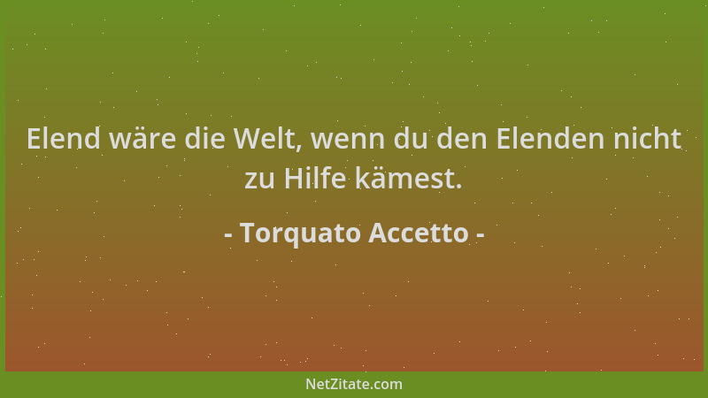 Torquato Accetto - Elend wäre die Welt, wenn du den Elenden nicht zu Hilfe kämest....
