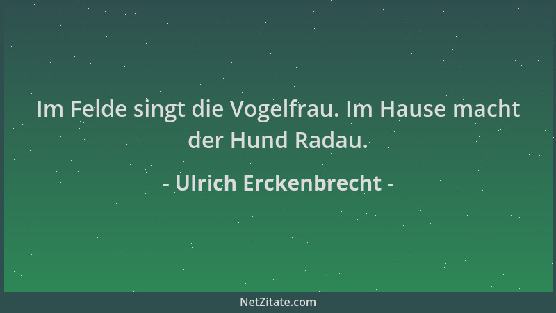 Ulrich Erckenbrecht - Im Felde singt die Vogelfrau. Im Hause macht der Hund Radau....