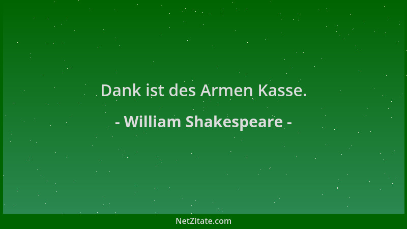 William Shakespeare - Dank ist des Armen Kasse....