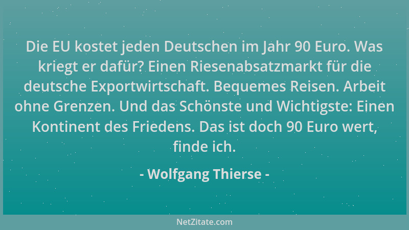 Wolfgang Thierse - Die EU kostet jeden Deutschen im Jahr 90 Euro. Was kriegt er dafür? Einen Riesenabsatzmarkt für die deut...