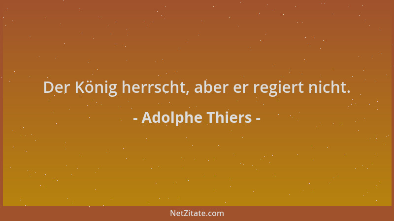 Adolphe Thiers - Der König herrscht, aber er regiert nicht....