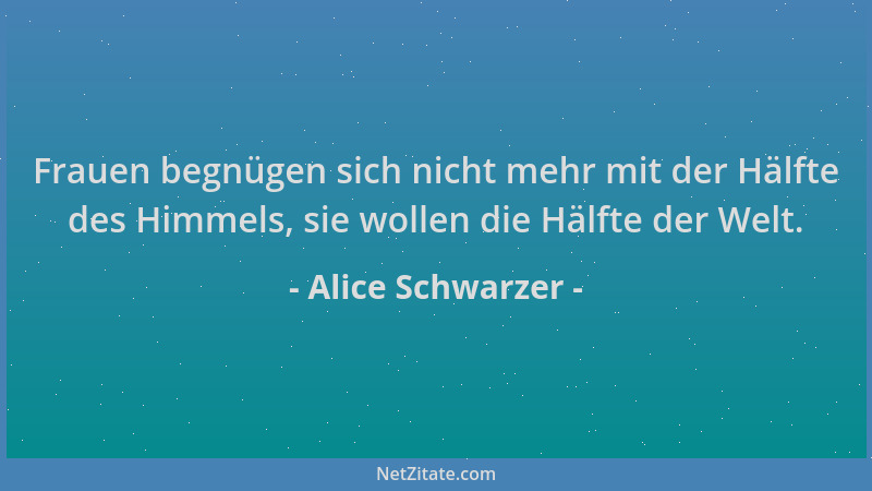 Alice Schwarzer - Frauen begnügen sich nicht mehr mit der Hälfte des Himmels, sie wollen die Hälfte der Welt....