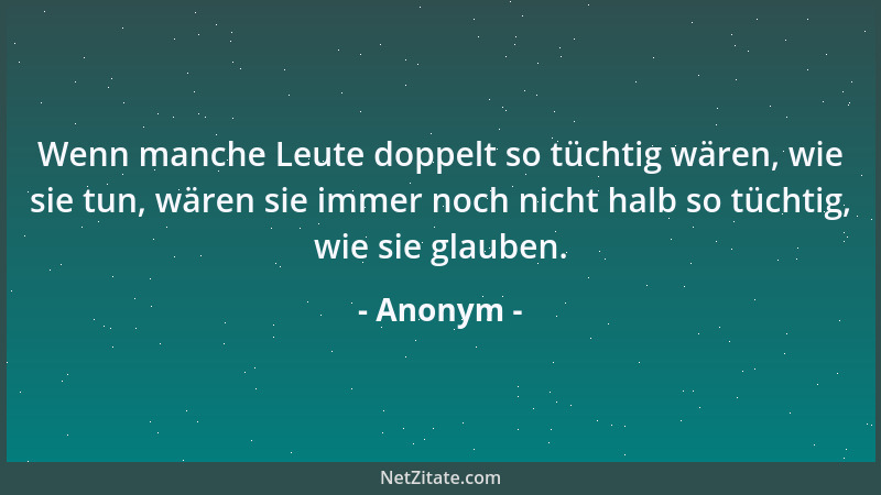Anonym - Wenn manche Leute doppelt so tüchtig wären, wie sie tun, wären sie immer noch nicht halb so tüchtig, wie sie glaub...