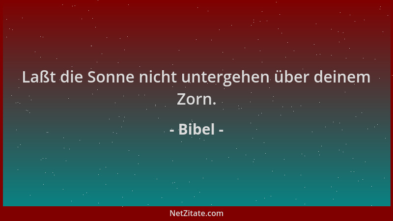 Bibel - Laßt die Sonne nicht untergehen über deinem Zorn....