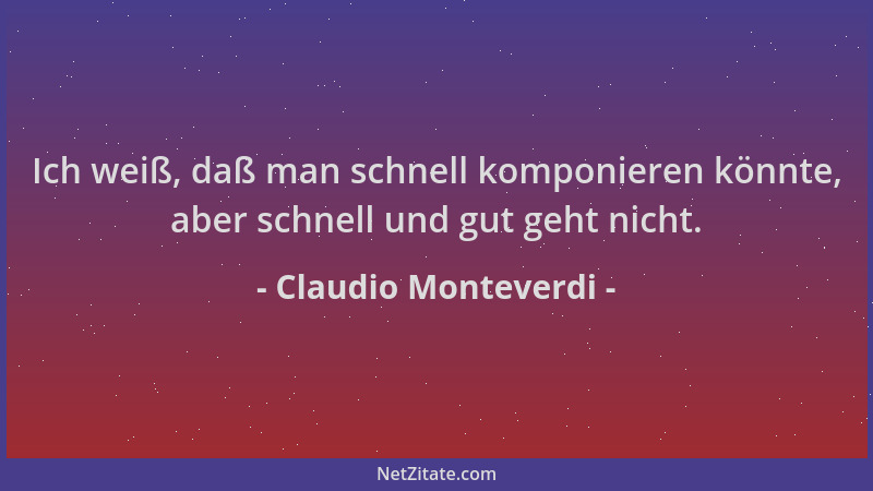Claudio Monteverdi - Ich weiß, daß man schnell komponieren könnte, aber schnell und gut geht nicht....