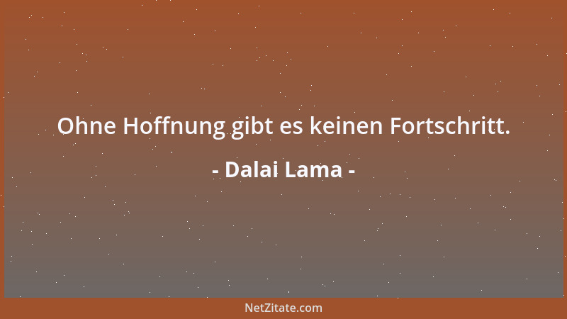 Dalai Lama - Ohne Hoffnung gibt es keinen Fortschritt....